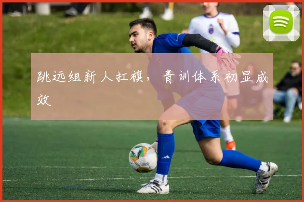跳远组新人扛旗，青训体系初显成效