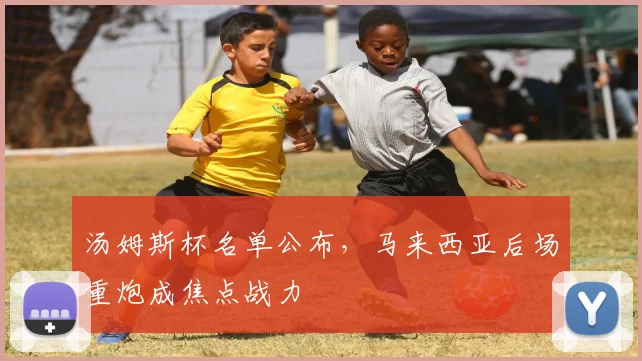 汤姆斯杯名单公布，马来西亚后场重炮成焦点战力