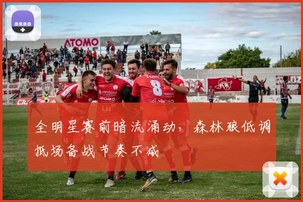 全明星赛前暗流涌动，森林狼低调抵场备战节奏不减