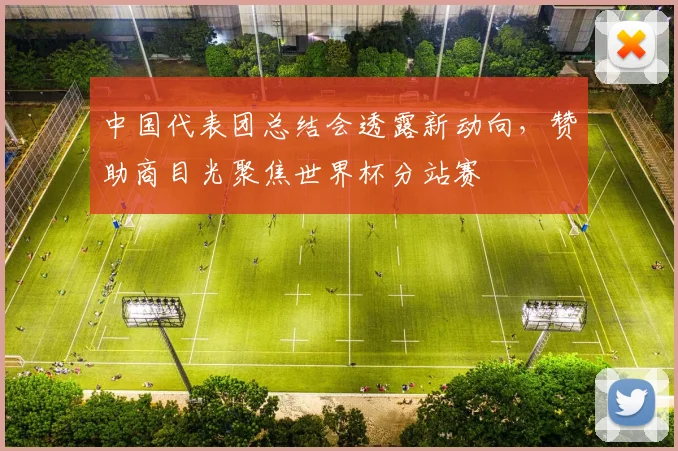 中国代表团总结会透露新动向，赞助商目光聚焦世界杯分站赛